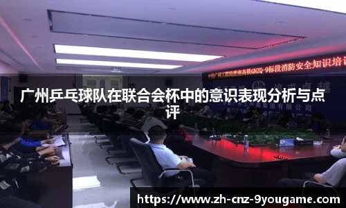 广州乒乓球队在联合会杯中的意识表现分析与点评